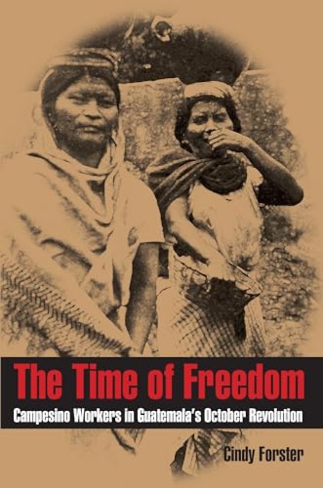 The Time of Freedom – Campesino Workers in Guatemala`s October Revolution