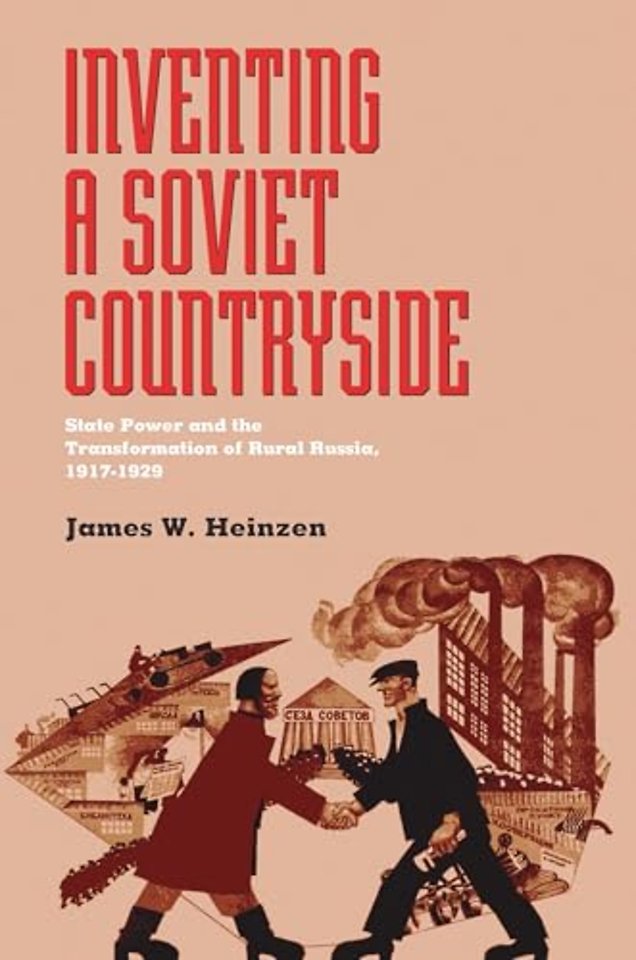 Inventing a Soviet Countryside – State Power and the Transformation of Rural Russia, 1917–1929