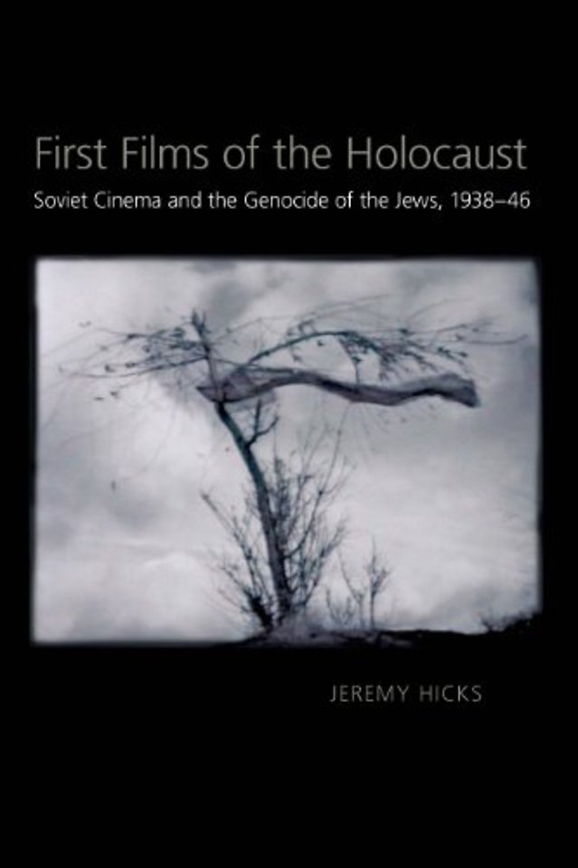 First Films of the Holocaust – Soviet Cinema and the Genocide of the Jews, 1938–1946