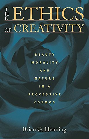 The Ethics of Creativity – Beauty, Morality, and Nature in a Processive Cosmos