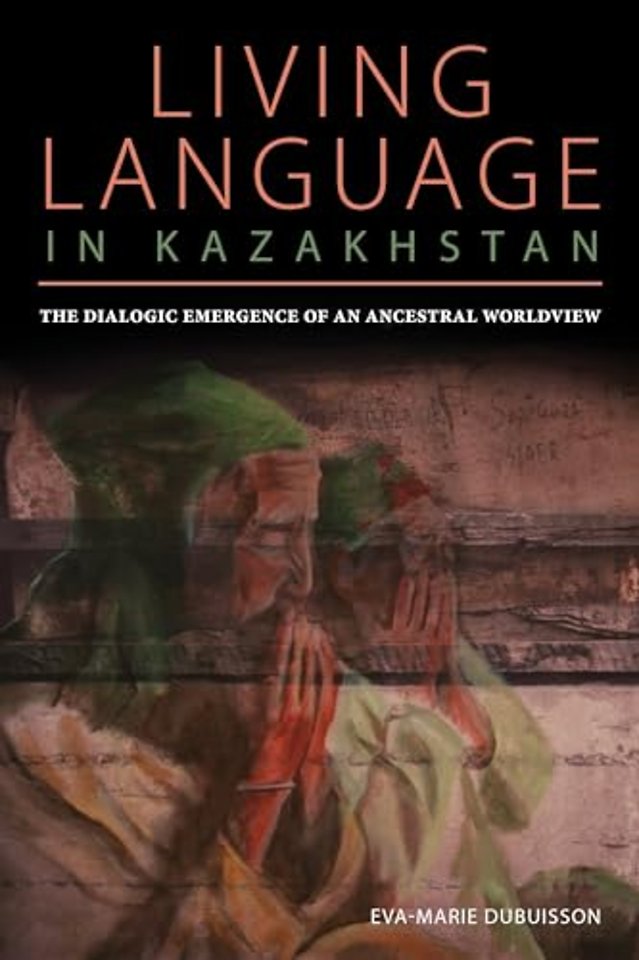 Living Language in Kazakhstan – The Dialogic Emergence of an Ancestral Worldview