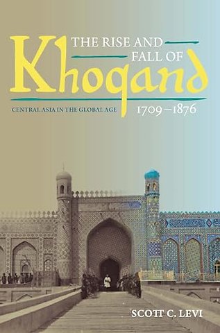 The Rise and Fall of Khoqand, 1709–1876 – Central Asia in the Global Age