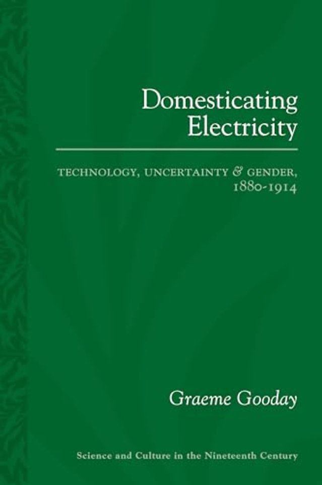 Domesticating Electricity – Technology, Uncertainty and Gender, 1880–1914
