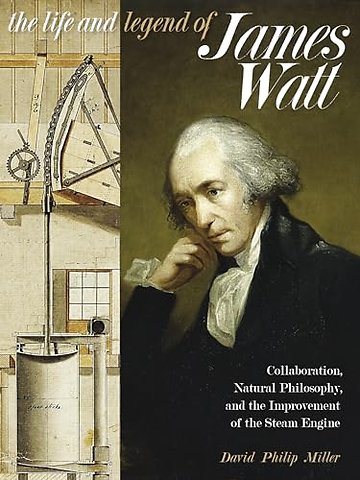 The Life and Legend of James Watt – Collaboration, Natural Philosophy, and the Improvement of the Steam Engine