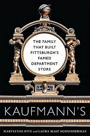 Kaufmann`s – The Family That Built Pittsburgh′s Famed Department Store