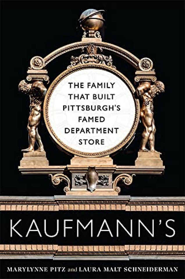 Kaufmann`s – The Family That Built Pittsburgh′s Famed Department Store