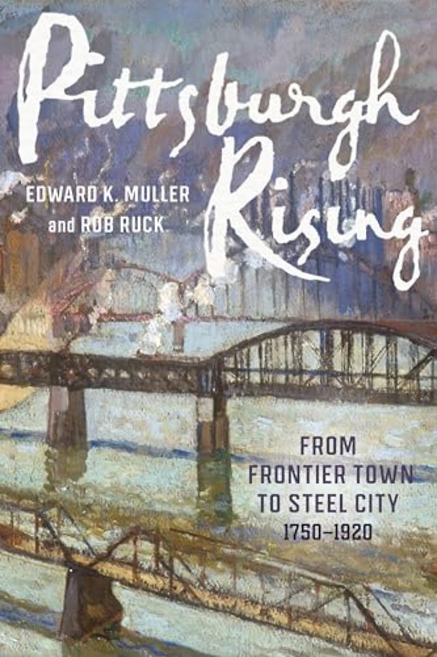 Pittsburgh Rising – From Frontier Town to Steel City, 1750–1920
