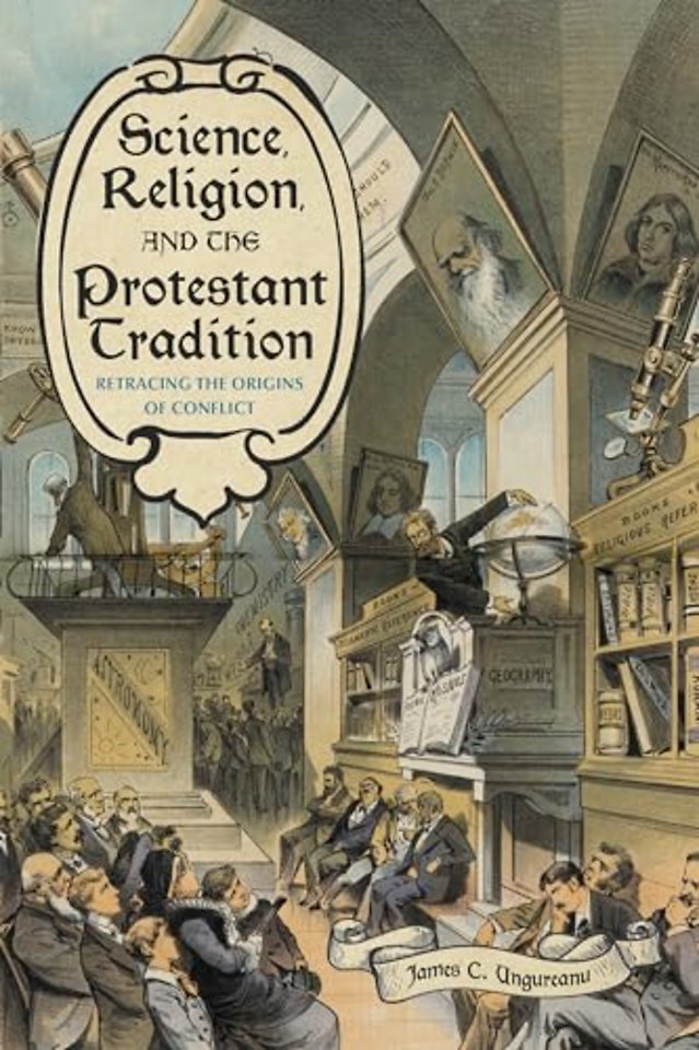 Science, Religion, and the Protestant Tradition – Retracing the Origins of Conflict