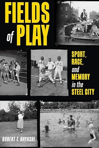 Fields of Play – Sport, Race, and Memory in the Steel City