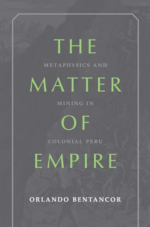 The Matter of Empire – Metaphysics and Mining in Colonial Peru