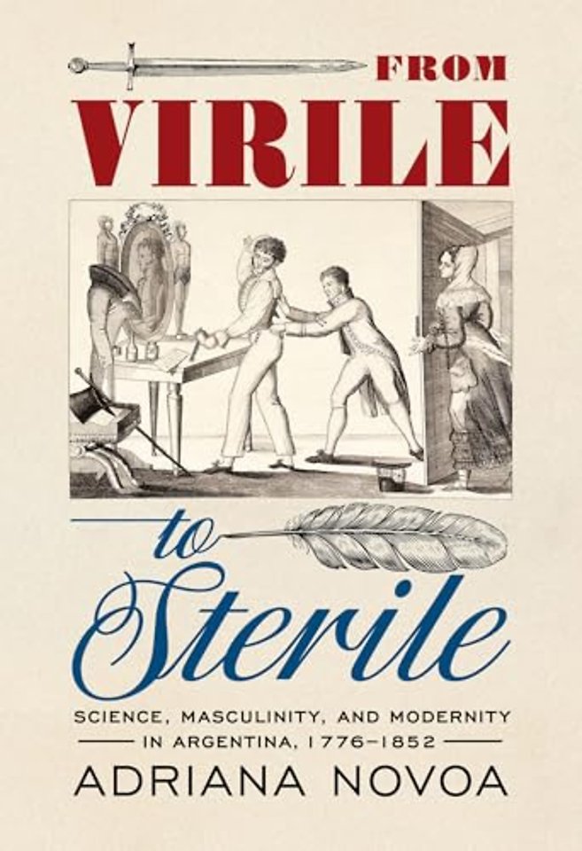 From Virile to Sterile – Science, Masculinity, and Modernity in Argentina, 1776–1852