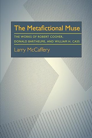 The Metafictional Muse – The Works of Robert Coover, Donald Barthelme, and William H. Gass