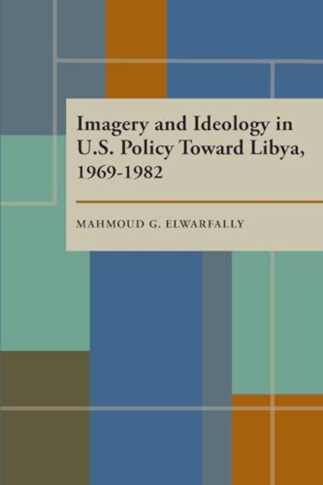 Imagery and Ideology in U.S. Policy Toward Libya 1969–1982