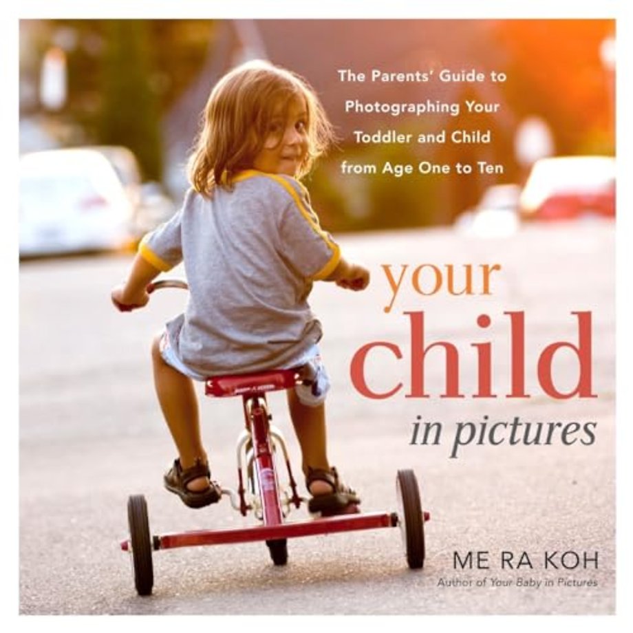 Your Child in Pictures – A Parent′s Guide to Photo graphing Your Toddler and Child from Age 1 to 10