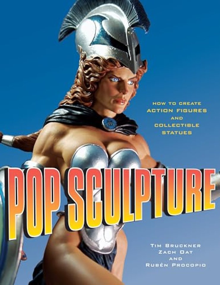 Pop Sculpture – How to Create Action Figures and C ollectible Statues