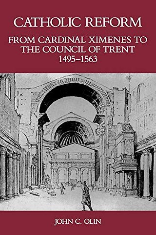 Catholic Reform from Cardinal Ximenes to the Cou – An Essay with Illustrative Documents and a Brief Study of St. Ignatius Loyola