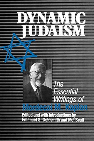 Dynamic Judaism – The Essential Writings of Mordecai M. Kaplan