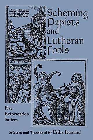Scheming Papists and Lutheran Fools – Five Reformation Satires