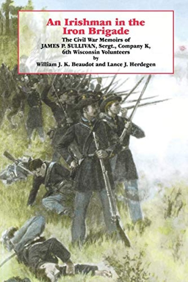 An Irishman in the Iron Brigade – The Civil War Memoirs of James P. Sullivan