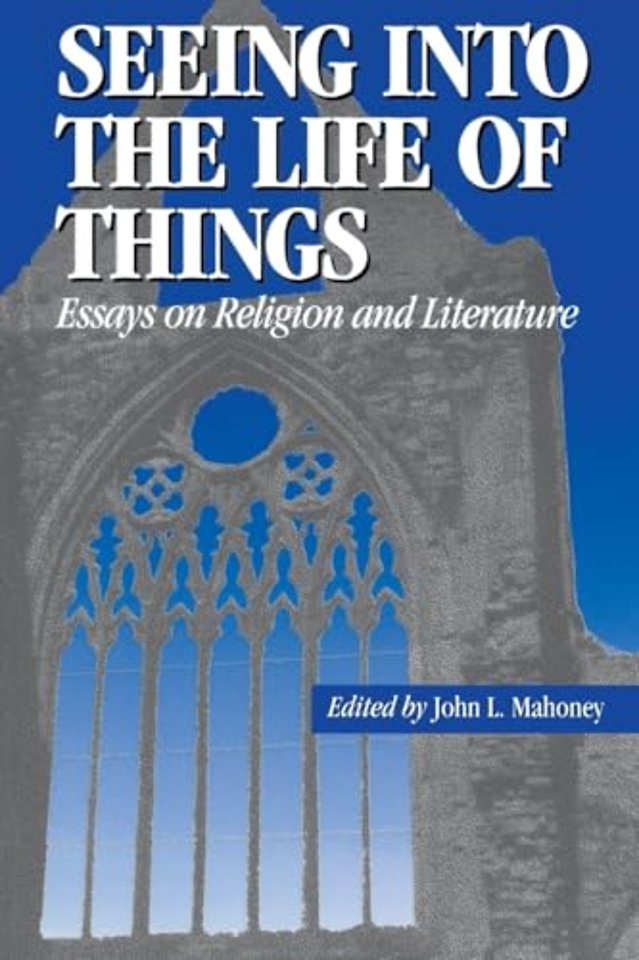 Seeing Into the Life of Things – Essays on Religion and Literature