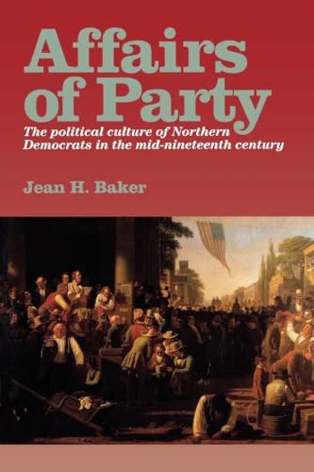 Affairs of Party – The Political Culture of Northern Democrats in the Mid–Nineteenth Century.