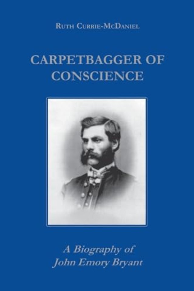 Carpetbagger of Conscience – A Biography of John Emory Bryant