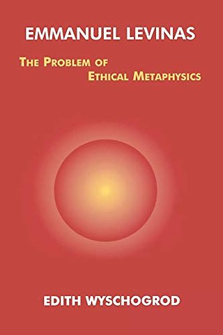 Emmanuel Levinas – The Problem of Ethical Metaphysics