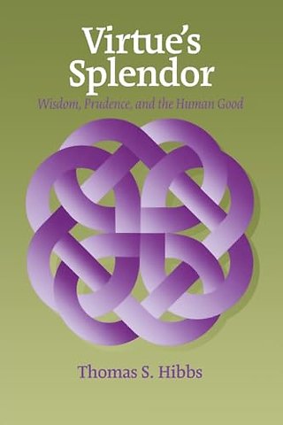Virtue`s Splendor – Wisdom, Prudence, and the Human Good