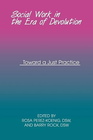 Social Work in the Era of Devolution – Toward a Just Practice