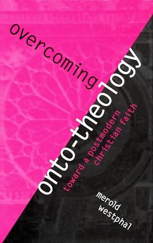 Overcoming Onto–Theology – Toward a Postmodern Christian Faith