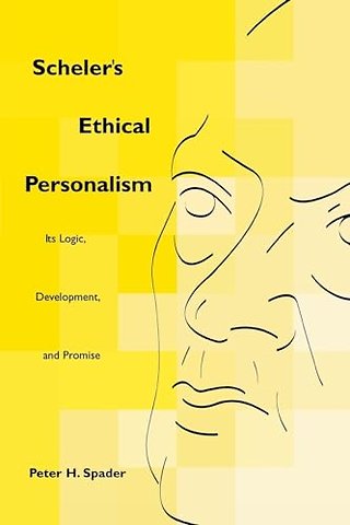 Scheler`s Ethical Personalism – Its Logic, Development, and Promise