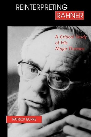Reinterpreting Rahner – A Critical Study of His Major Themes