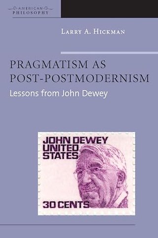 Pragmatism As Post–Postmodernism – Lessons from John Dewey
