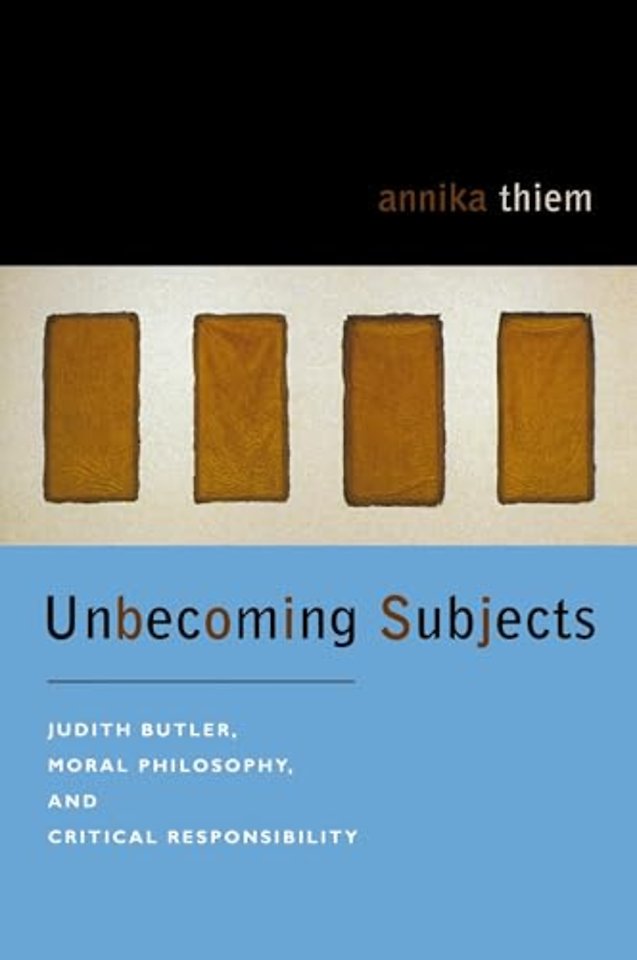 Unbecoming Subjects – Judith Butler, Moral Philosophy, and Critical Responsibility
