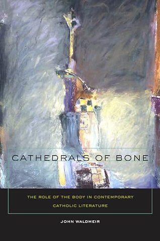Cathedrals of Bone – The Role of the Body in Contemporary Catholic Literature