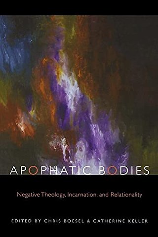 Apophatic Bodies – Negative Theology, Incarnation, and Relationality