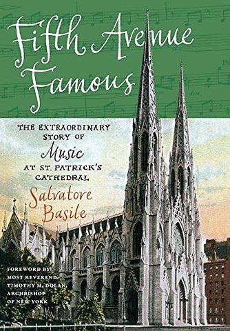 Fifth Avenue Famous – The Extraordinary Story of Music at St. Patrick`s Cathedral