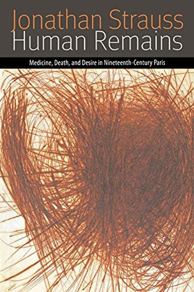 Human Remains – Medicine, Death, and Desire in Nineteenth–Century Paris