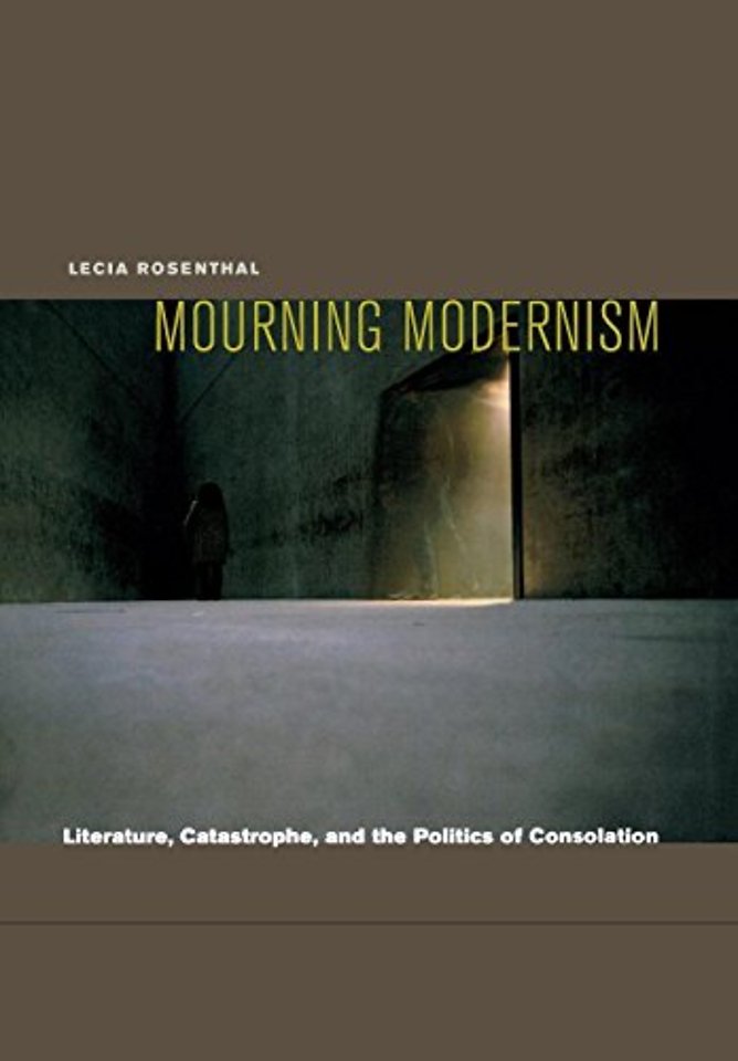 Mourning Modernism – Literature, Catastrophe, and the Politics of Consolation