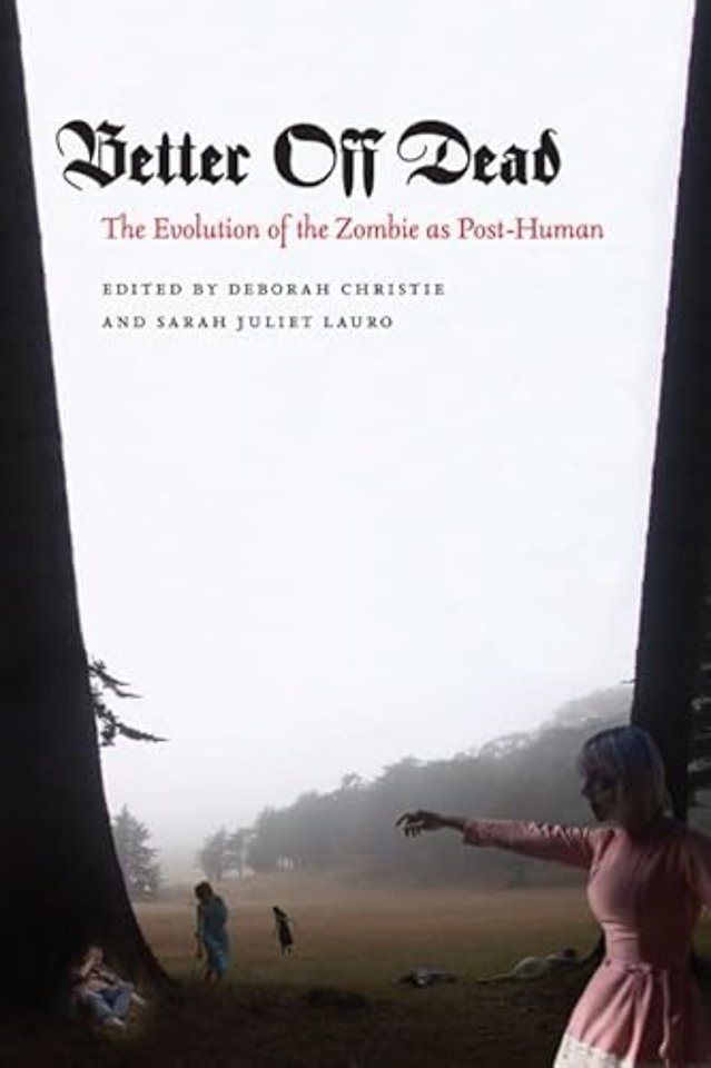 Better Off Dead – The Evolution of the Zombie As Post–Human