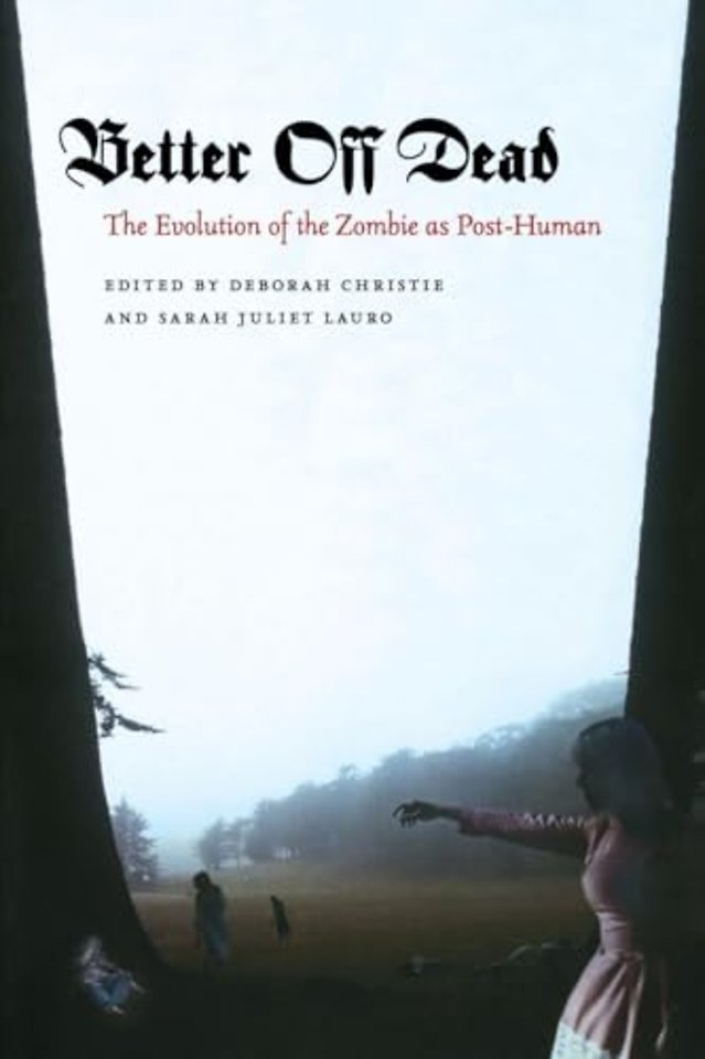 Better Off Dead – The Evolution of the Zombie As Post–Human
