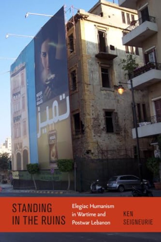 Standing by the Ruins – Elegiac Humanism in Wartime and Postwar Lebanon