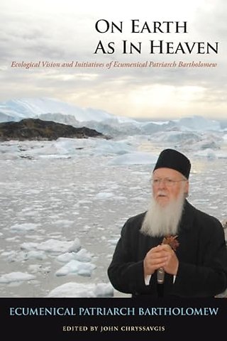 On Earth As in Heaven – Ecological Vision and Initiatives of Ecumenical Patriarch Bartholomew