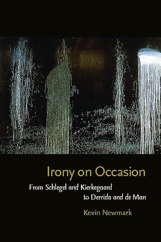 Irony on Occasion – From Schlegel and Kierkegaard to Derrida and de Man