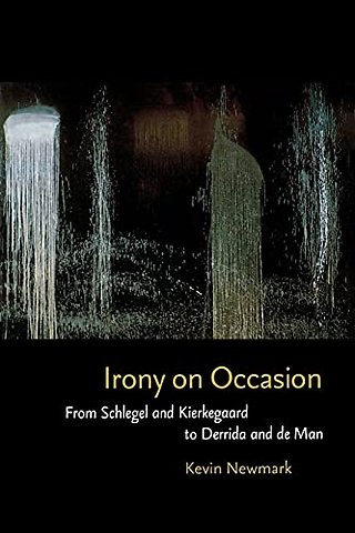 Irony on Occasion – From Schlegel and Kierkegaard to Derrida and de Man