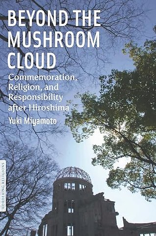 Beyond the Mushroom Cloud – Commemoration, Religion, and Responsibility After Hiroshima