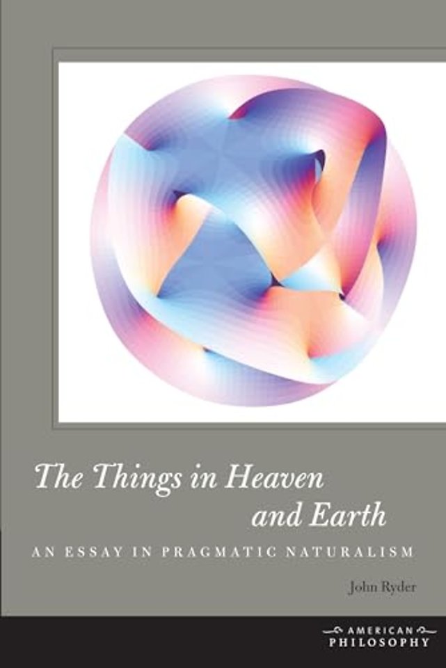 The Things in Heaven and Earth – An Essay in Pragmatic Naturalism