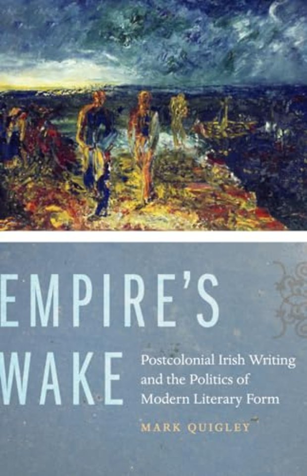 Empire`s Wake – Postcolonial Irish Writing and the Politics of Modern Literary Form