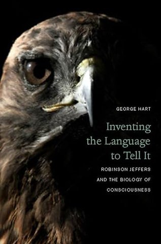 Inventing the Language to Tell It – Robinson Jeffers and the Biology of Consciousness