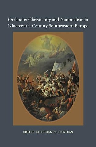 Orthodox Christianity and Nationalism in Nineteenth–Century Southeastern Europe